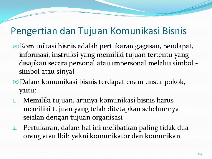 Pengertian dan Tujuan Komunikasi Bisnis Komunikasi bisnis adalah pertukaran gagasan, pendapat, informasi, instruksi yang