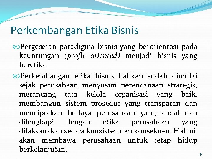 Perkembangan Etika Bisnis Pergeseran paradigma bisnis yang berorientasi pada keuntungan (profit oriented) menjadi bisnis