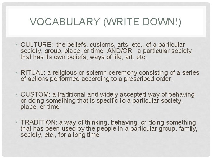 VOCABULARY (WRITE DOWN!) • CULTURE: the beliefs, customs, arts, etc. , of a particular