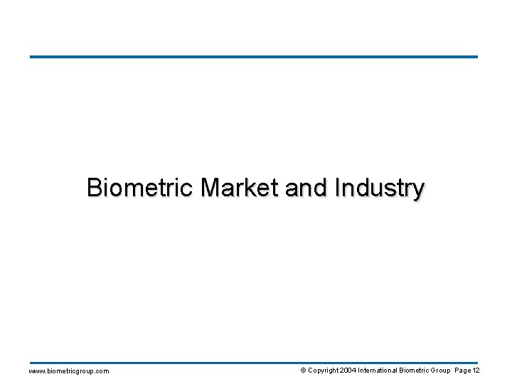 Biometric Market and Industry www. biometricgroup. com © Copyright 2004 International Biometric Group Page