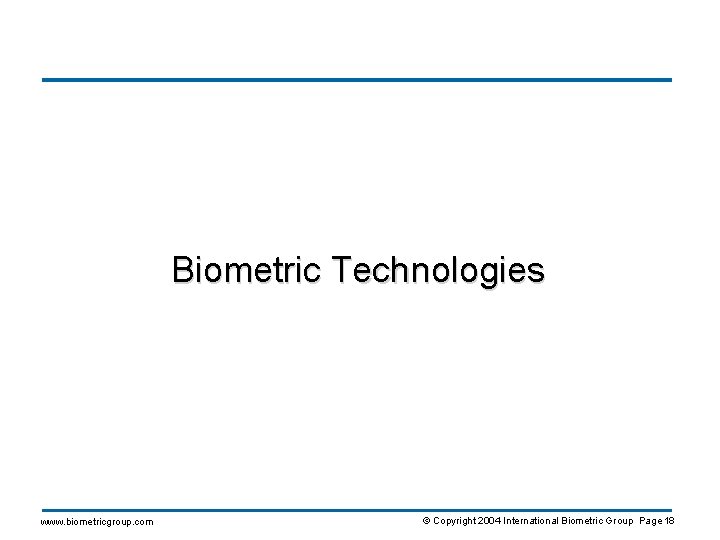 Biometric Technologies www. biometricgroup. com © Copyright 2004 International Biometric Group Page 18 