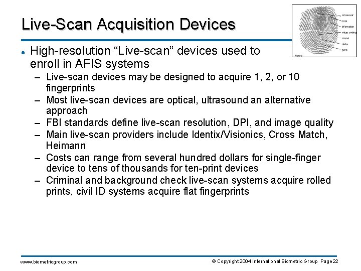 Live-Scan Acquisition Devices l High-resolution “Live-scan” devices used to enroll in AFIS systems –