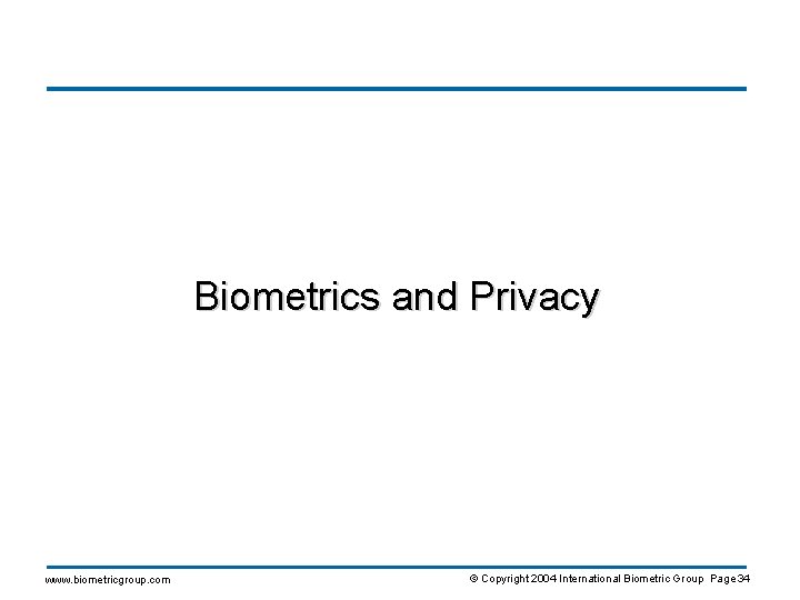 Biometrics and Privacy www. biometricgroup. com © Copyright 2004 International Biometric Group Page 34