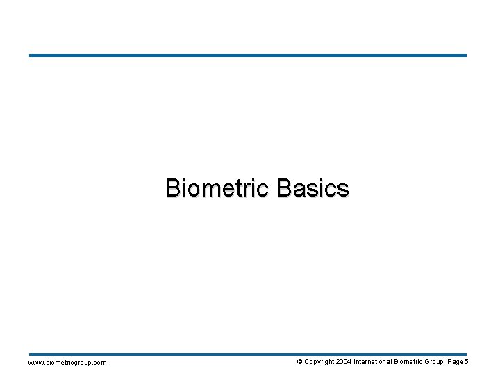Biometric Basics www. biometricgroup. com © Copyright 2004 International Biometric Group Page 5 