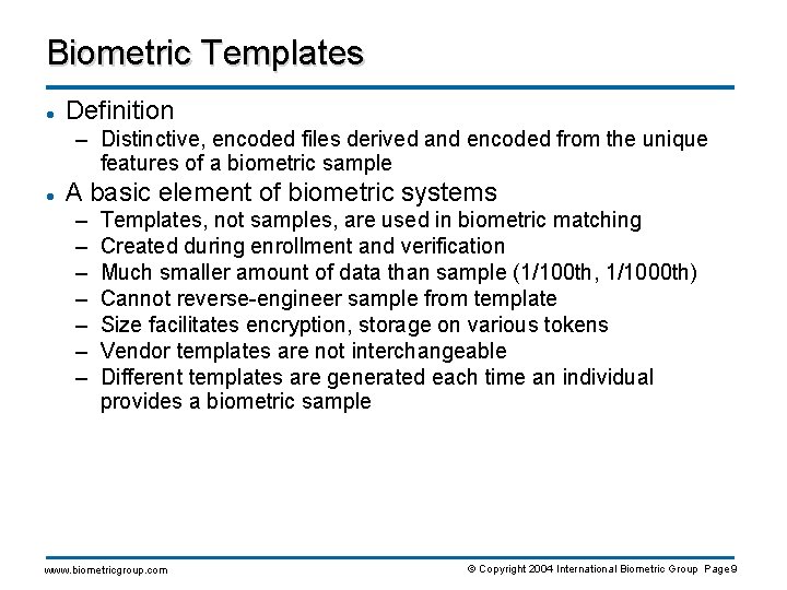 Biometric Templates l Definition – Distinctive, encoded files derived and encoded from the unique