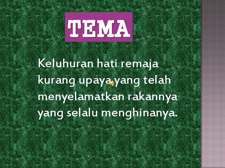 TEMA Keluhuran hati remaja kurang upaya yang telah menyelamatkan rakannya yang selalu menghinanya. 