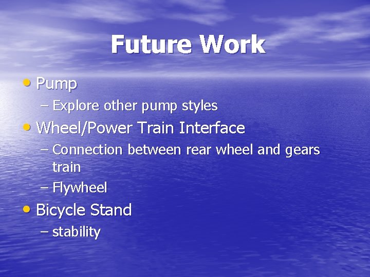 Future Work • Pump – Explore other pump styles • Wheel/Power Train Interface –