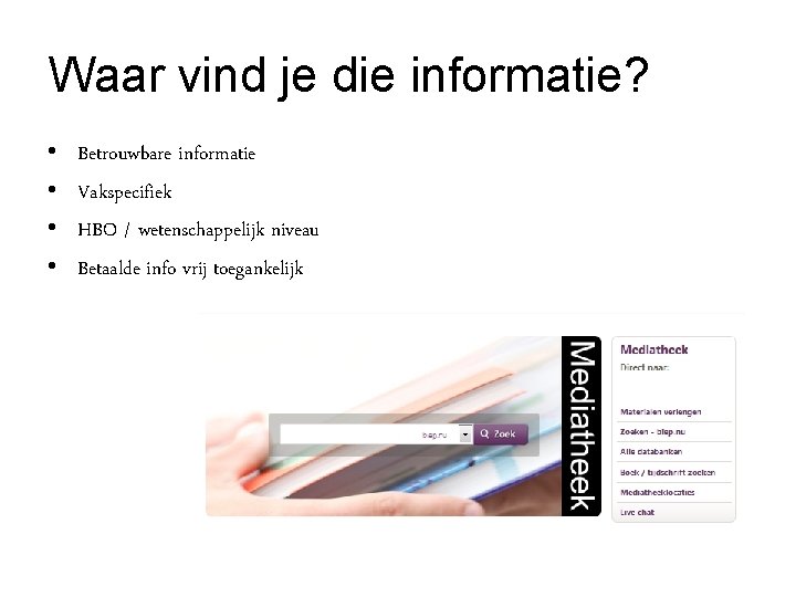 Waar vind je die informatie? • • Betrouwbare informatie Vakspecifiek HBO / wetenschappelijk niveau