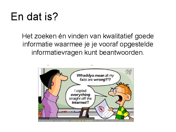 En dat is? Het zoeken én vinden van kwalitatief goede informatie waarmee je je