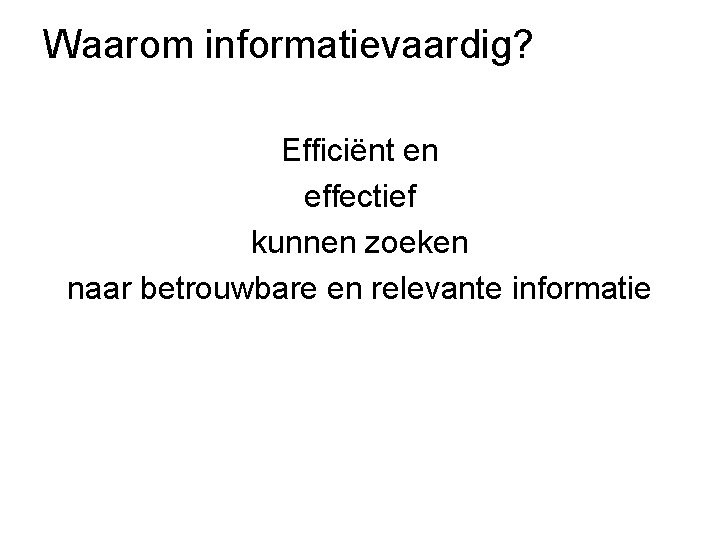 Waarom informatievaardig? Efficiënt en effectief kunnen zoeken naar betrouwbare en relevante informatie 