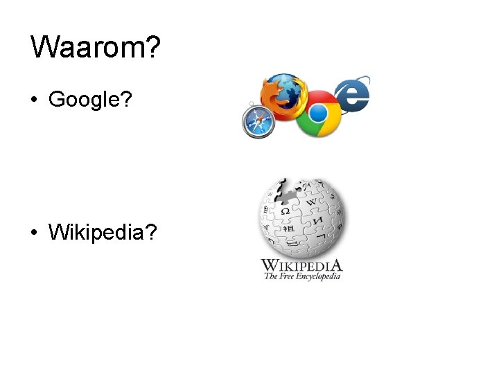 Waarom? • Google? • Wikipedia? 
