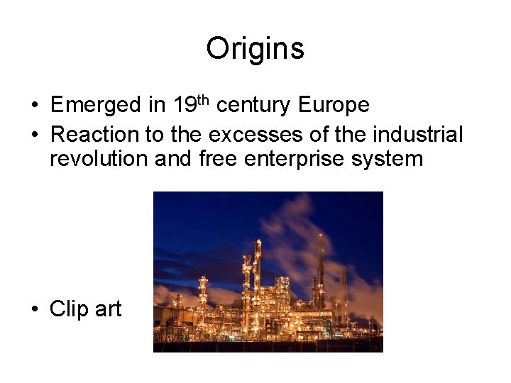 Origins • Emerged in 19 th century Europe • Reaction to the excesses of