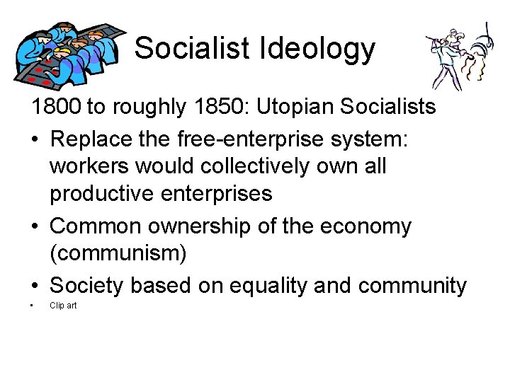 Socialist Ideology 1800 to roughly 1850: Utopian Socialists • Replace the free-enterprise system: workers
