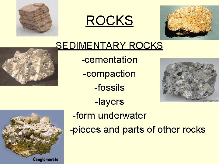 ROCKS SEDIMENTARY ROCKS -cementation -compaction -fossils -layers -form underwater -pieces and parts of other