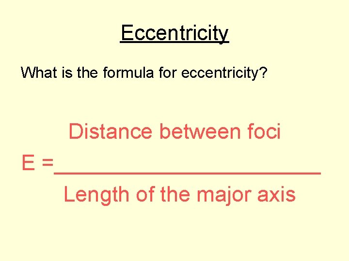Eccentricity What is the formula for eccentricity? Distance between foci E =___________ Length of
