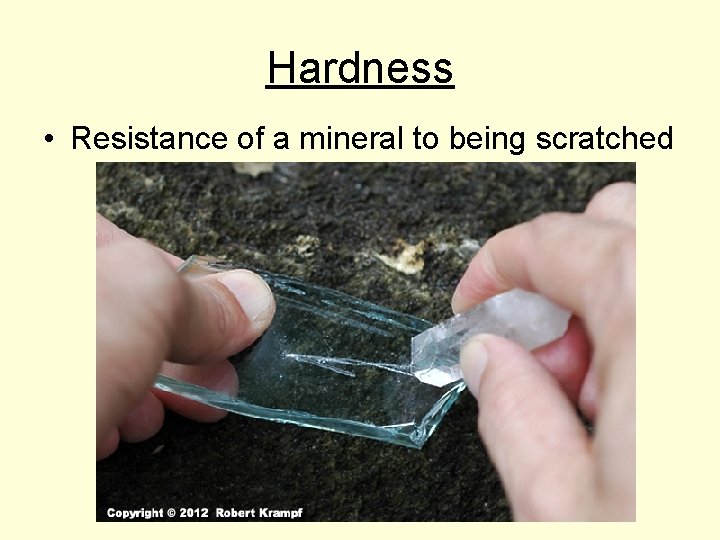 Hardness • Resistance of a mineral to being scratched 