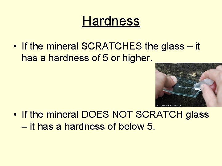 Hardness • If the mineral SCRATCHES the glass – it has a hardness of