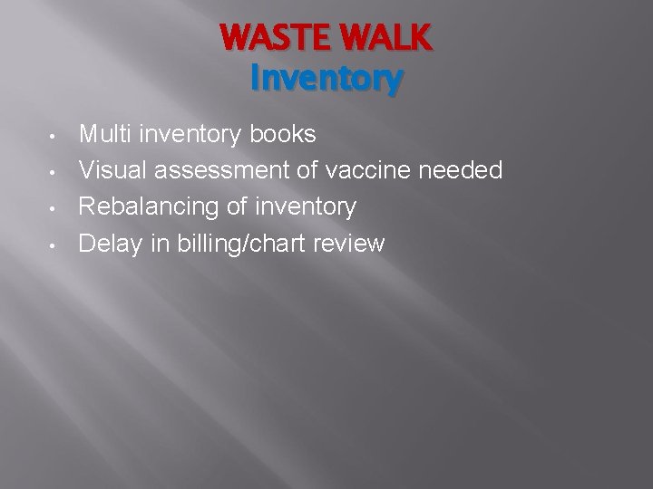 WASTE WALK Inventory • • Multi inventory books Visual assessment of vaccine needed Rebalancing