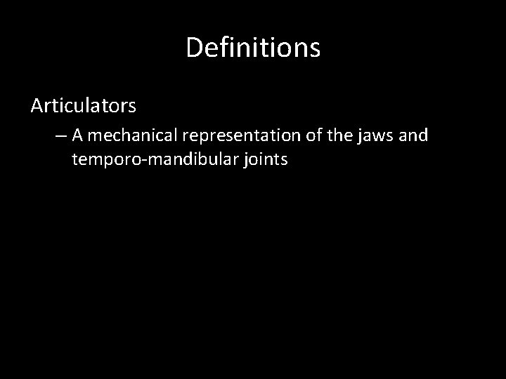 Definitions Articulators – A mechanical representation of the jaws and temporo-mandibular joints 