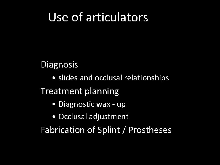 Use of articulators Diagnosis • slides and occlusal relationships Treatment planning • Diagnostic wax