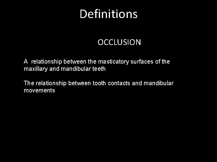 Definitions OCCLUSION A relationship between the masticatory surfaces of the maxillary and mandibular teeth