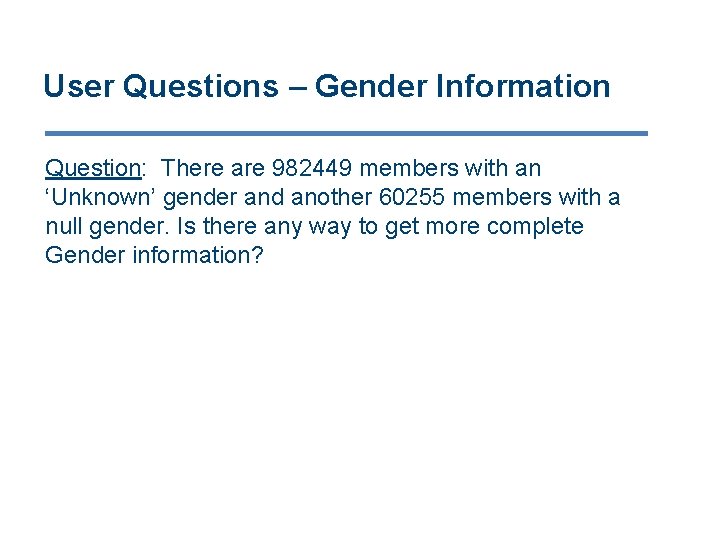 User Questions – Gender Information Question: There are 982449 members with an ‘Unknown’ gender