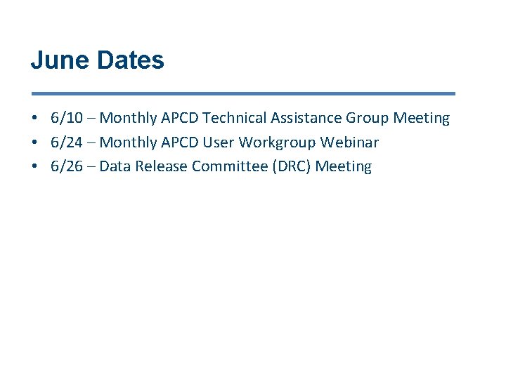 June Dates • 6/10 – Monthly APCD Technical Assistance Group Meeting • 6/24 –