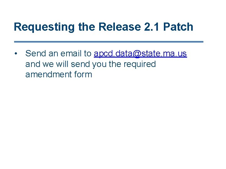 Requesting the Release 2. 1 Patch • Send an email to apcd. data@state. ma.