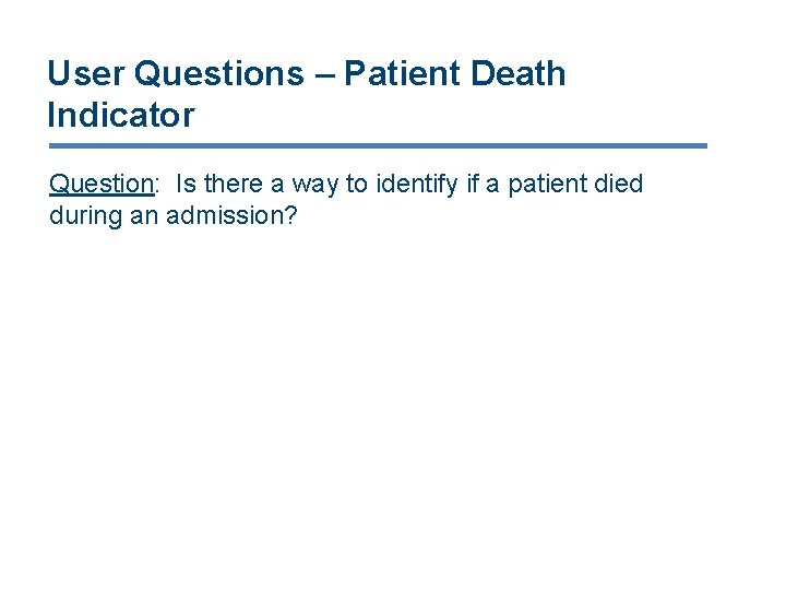 User Questions – Patient Death Indicator Question: Is there a way to identify if