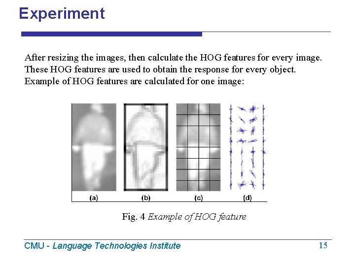 Experiment After resizing the images, then calculate the HOG features for every image. These