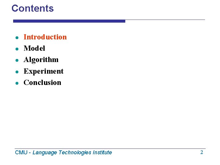 Contents l l l Introduction Model Algorithm Experiment Conclusion CMU - Language Technologies Institute