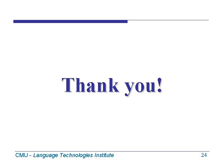 Thank you! CMU - Language Technologies Institute 24 