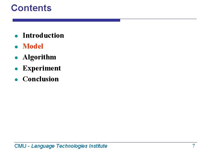 Contents l l l Introduction Model Algorithm Experiment Conclusion CMU - Language Technologies Institute
