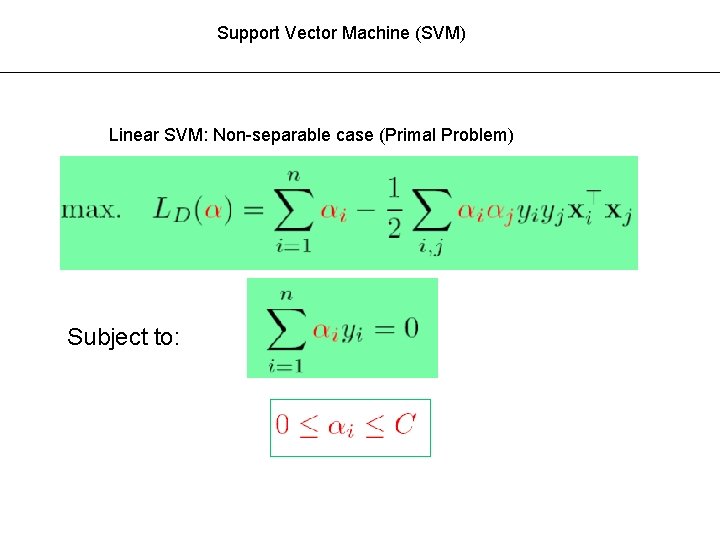 Support Vector Machine (SVM) Linear SVM: Non-separable case (Primal Problem) Subject to: 