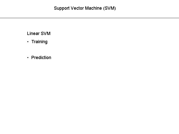 Support Vector Machine (SVM) Linear SVM • Training • Prediction 