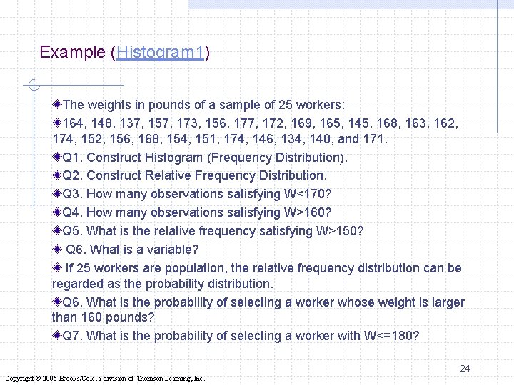Example (Histogram 1) The weights in pounds of a sample of 25 workers: 164,