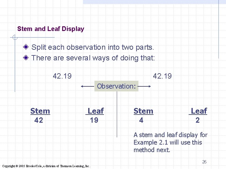 Stem and Leaf Display Split each observation into two parts. There are several ways