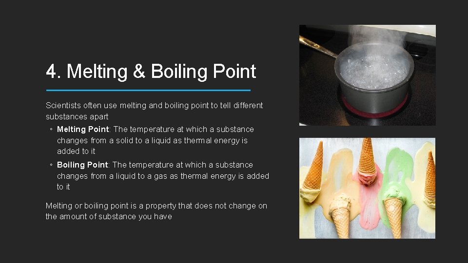 4. Melting & Boiling Point Scientists often use melting and boiling point to tell