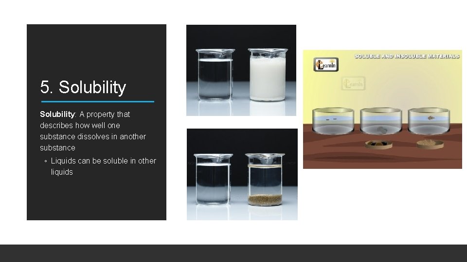 5. Solubility: A property that describes how well one substance dissolves in another substance