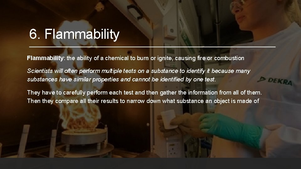6. Flammability: the ability of a chemical to burn or ignite, causing fire or