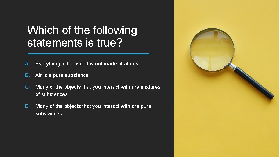 Which of the following statements is true? A. Everything in the world is not