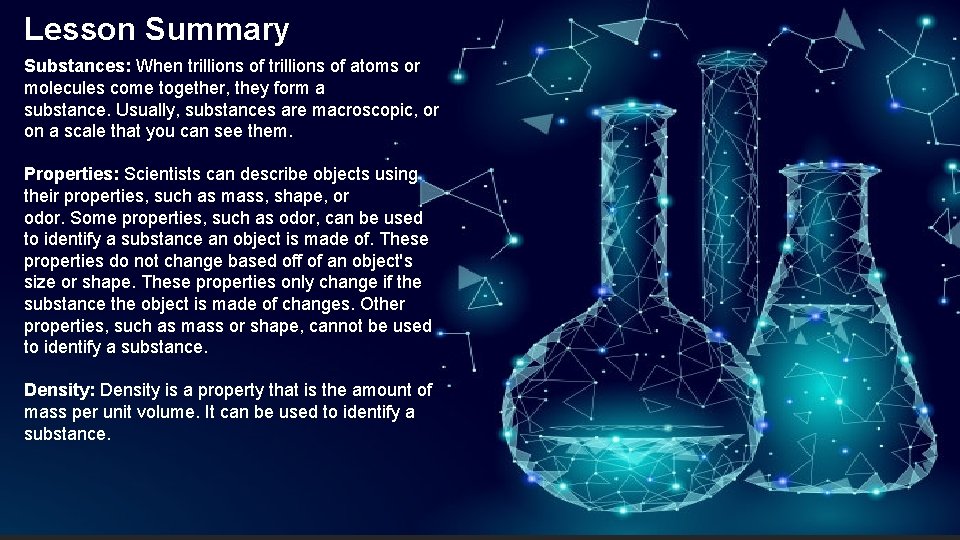 Lesson Summary Substances: When trillions of atoms or molecules come together, they form a