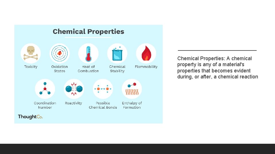 Chemical Properties: A chemical property is any of a material's properties that becomes evident