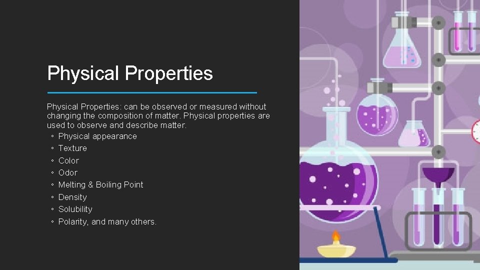 Physical Properties: can be observed or measured without changing the composition of matter. Physical