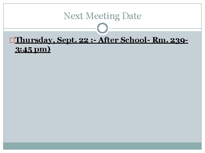 Next Meeting Date �Thursday, Sept. 22 : - After School- Rm. 239 - 3: