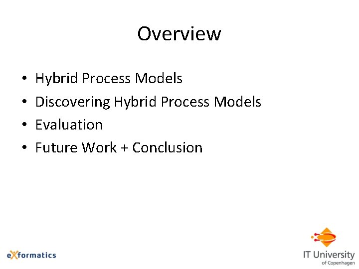 Overview • • Hybrid Process Models Discovering Hybrid Process Models Evaluation Future Work +