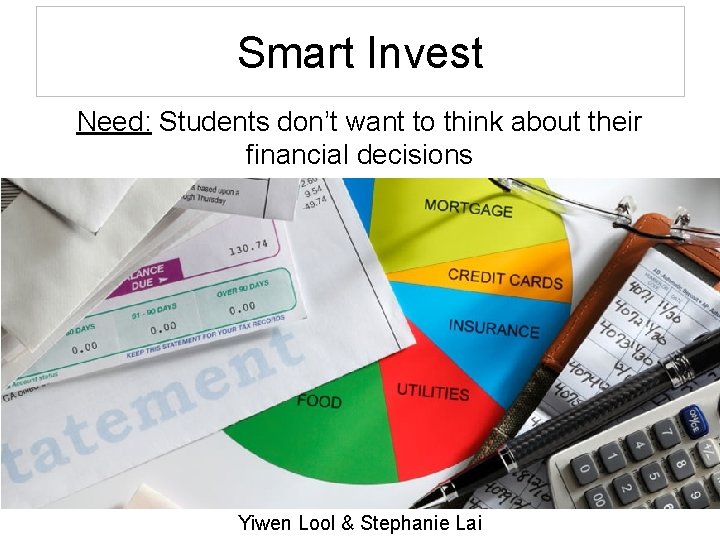Smart Invest Need: Students don’t want to think about their financial decisions Yiwen Lool