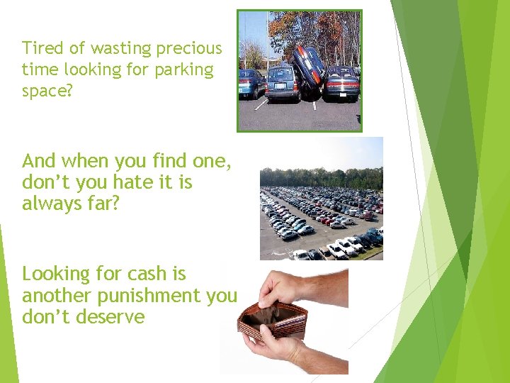 Tired of wasting precious time looking for parking space? And when you find one,