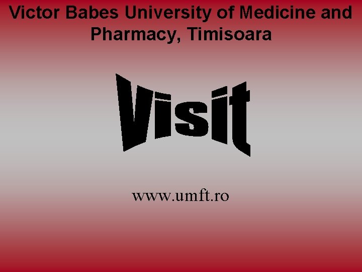 Victor Babes University of Medicine and Pharmacy, Timisoara www. umft. ro 