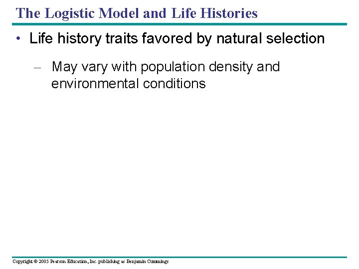 The Logistic Model and Life Histories • Life history traits favored by natural selection